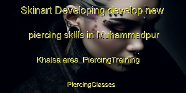 Skinart Developing develop new piercing skills in Muhammadpur Khalsa area | PiercingTraining | PiercingClasses | SkinartTraining-India