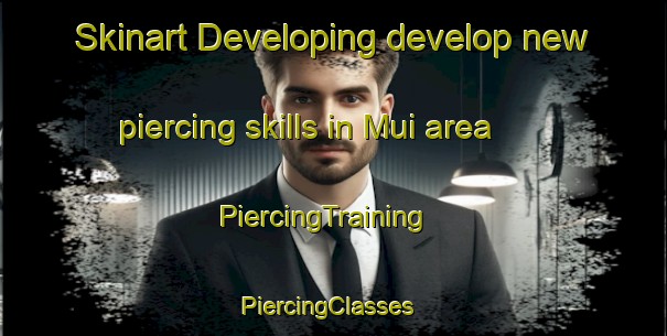 Skinart Developing develop new piercing skills in Mui area | PiercingTraining | PiercingClasses | SkinartTraining-India