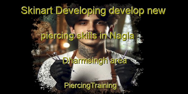 Skinart Developing develop new piercing skills in Nagla Dharmsingh area | PiercingTraining | PiercingClasses | SkinartTraining-India