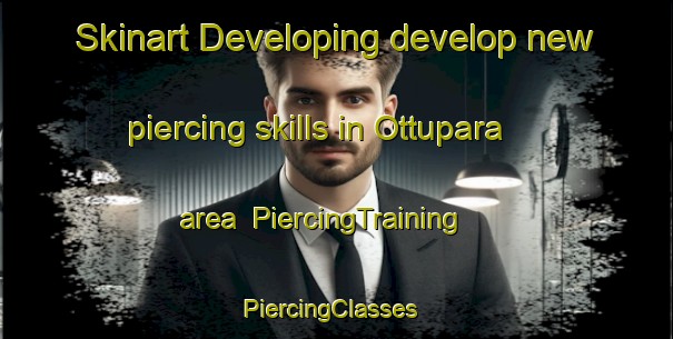 Skinart Developing develop new piercing skills in Ottupara area | PiercingTraining | PiercingClasses | SkinartTraining-India