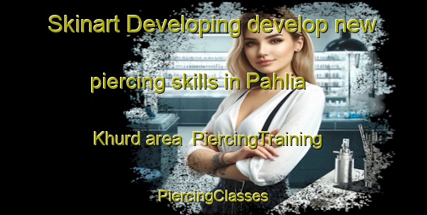 Skinart Developing develop new piercing skills in Pahlia Khurd area | #PiercingTraining #PiercingClasses #SkinartTraining-India