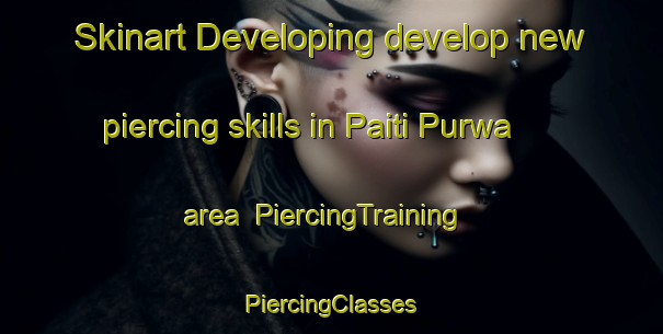 Skinart Developing develop new piercing skills in Paiti Purwa area | #PiercingTraining #PiercingClasses #SkinartTraining-India