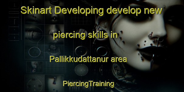Skinart Developing develop new piercing skills in Pallikkudattanur area | PiercingTraining | PiercingClasses | SkinartTraining-India