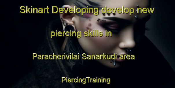 Skinart Developing develop new piercing skills in Paracherivilai Sanarkudi area | #PiercingTraining #PiercingClasses #SkinartTraining-India