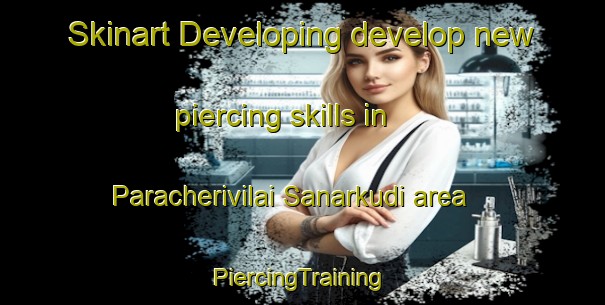 Skinart Developing develop new piercing skills in Paracherivilai Sanarkudi area | #PiercingTraining #PiercingClasses #SkinartTraining-India