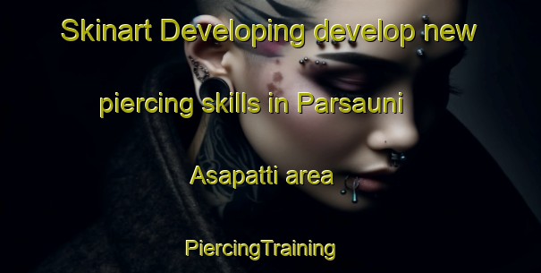 Skinart Developing develop new piercing skills in Parsauni Asapatti area | PiercingTraining | PiercingClasses | SkinartTraining-India