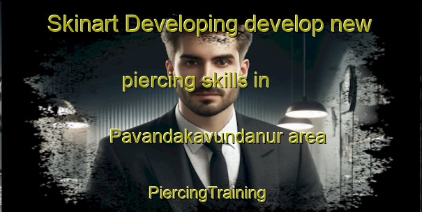 Skinart Developing develop new piercing skills in Pavandakavundanur area | #PiercingTraining #PiercingClasses #SkinartTraining-India