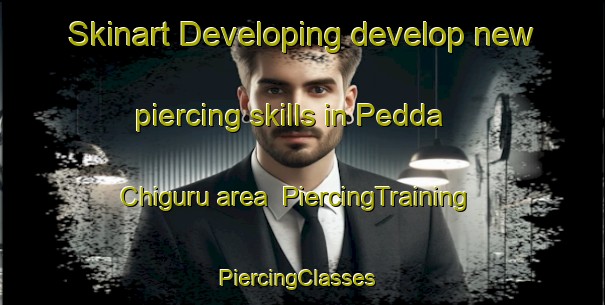 Skinart Developing develop new piercing skills in Pedda Chiguru area | PiercingTraining | PiercingClasses | SkinartTraining-India