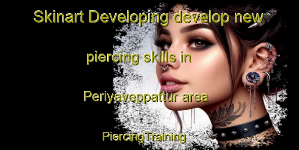 Skinart Developing develop new piercing skills in Periyaveppattur area | PiercingTraining | PiercingClasses | SkinartTraining-India