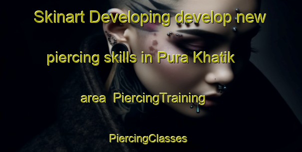 Skinart Developing develop new piercing skills in Pura Khatik area | PiercingTraining | PiercingClasses | SkinartTraining-India