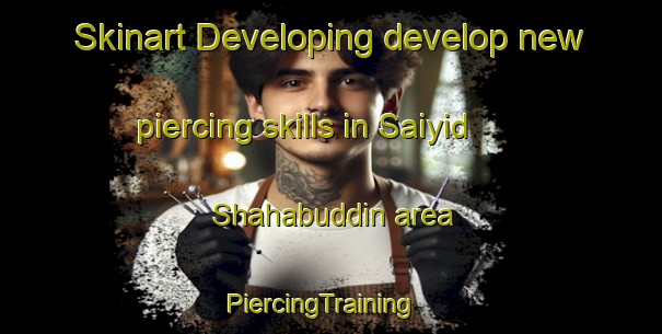 Skinart Developing develop new piercing skills in Saiyid Shahabuddin area | PiercingTraining | PiercingClasses | SkinartTraining-India