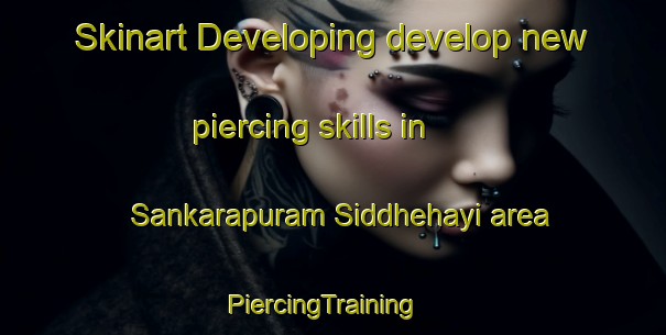 Skinart Developing develop new piercing skills in Sankarapuram Siddhehayi area | PiercingTraining | PiercingClasses | SkinartTraining-India