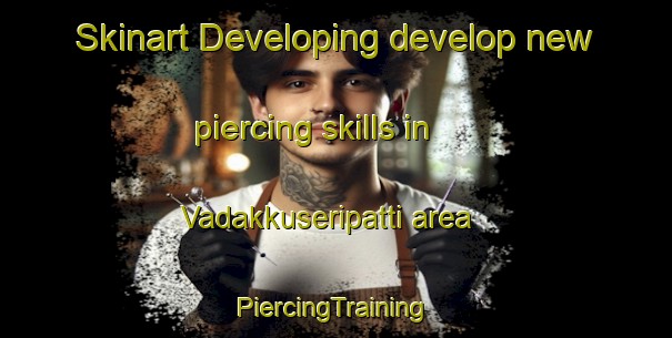 Skinart Developing develop new piercing skills in Vadakkuseripatti area | #PiercingTraining #PiercingClasses #SkinartTraining-India