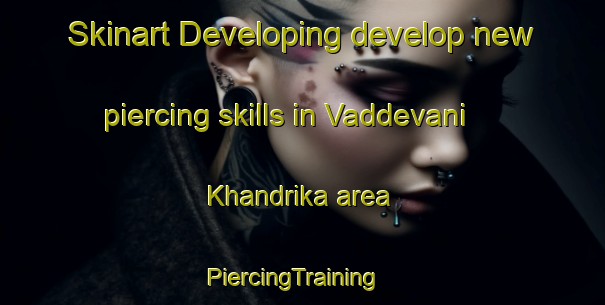 Skinart Developing develop new piercing skills in Vaddevani Khandrika area | PiercingTraining | PiercingClasses | SkinartTraining-India