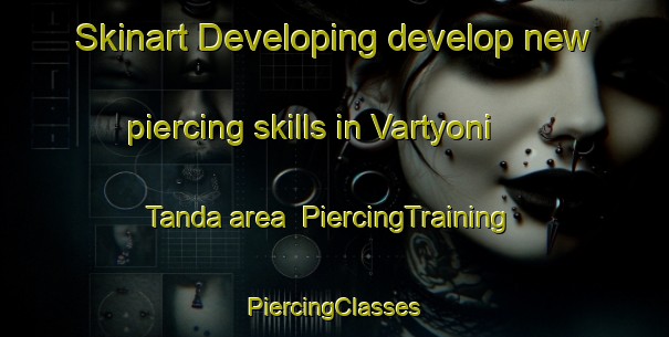 Skinart Developing develop new piercing skills in Vartyoni Tanda area | #PiercingTraining #PiercingClasses #SkinartTraining-India