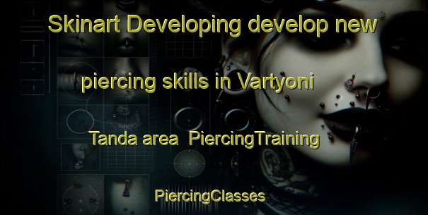 Skinart Developing develop new piercing skills in Vartyoni Tanda area | PiercingTraining | PiercingClasses | SkinartTraining-India