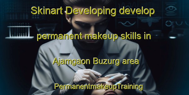 Skinart Developing develop permanent makeup skills in Ajamgaon Buzurg area | #PermanentmakeupTraining #PermanentmakeupClasses #SkinartTraining-India