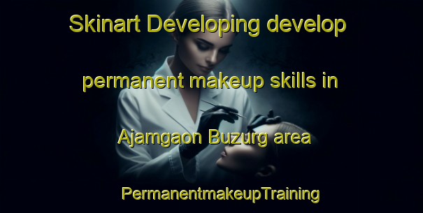 Skinart Developing develop permanent makeup skills in Ajamgaon Buzurg area | #PermanentmakeupTraining #PermanentmakeupClasses #SkinartTraining-India