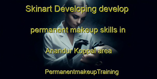 Skinart Developing develop permanent makeup skills in Anandur Koppal area | #PermanentmakeupTraining #PermanentmakeupClasses #SkinartTraining-India