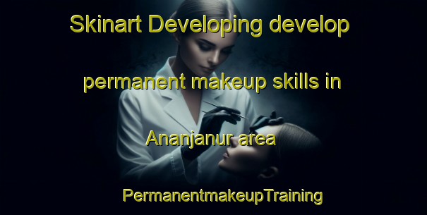 Skinart Developing develop permanent makeup skills in Ananjanur area | #PermanentmakeupTraining #PermanentmakeupClasses #SkinartTraining-India