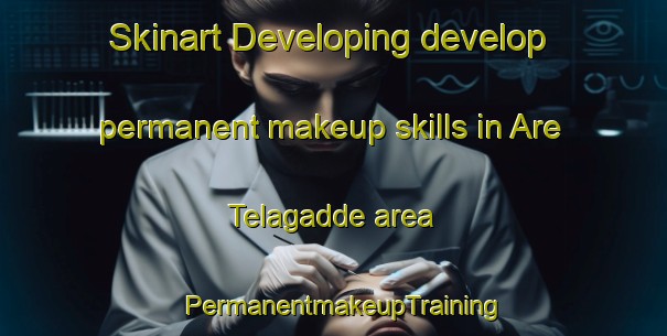 Skinart Developing develop permanent makeup skills in Are Telagadde area | PermanentmakeupTraining | PermanentmakeupClasses | SkinartTraining-India