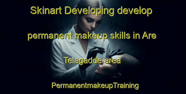 Skinart Developing develop permanent makeup skills in Are Telagadde area | PermanentmakeupTraining | PermanentmakeupClasses | SkinartTraining-India