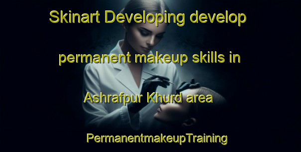 Skinart Developing develop permanent makeup skills in Ashrafpur Khurd area | #PermanentmakeupTraining #PermanentmakeupClasses #SkinartTraining-India