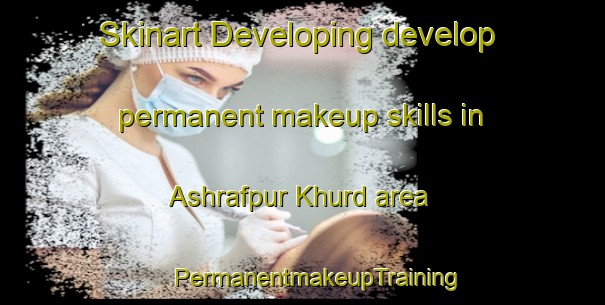 Skinart Developing develop permanent makeup skills in Ashrafpur Khurd area | #PermanentmakeupTraining #PermanentmakeupClasses #SkinartTraining-India