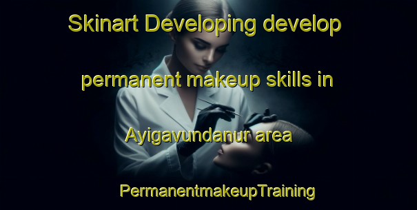 Skinart Developing develop permanent makeup skills in Ayigavundanur area | #PermanentmakeupTraining #PermanentmakeupClasses #SkinartTraining-India