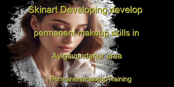 Skinart Developing develop permanent makeup skills in Ayigavundanur area | #PermanentmakeupTraining #PermanentmakeupClasses #SkinartTraining-India