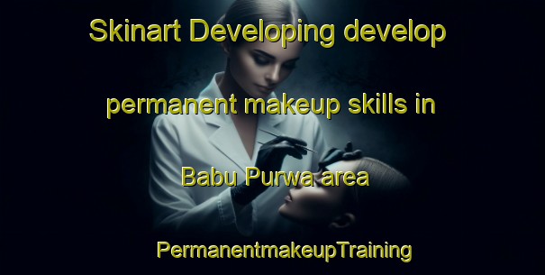 Skinart Developing develop permanent makeup skills in Babu Purwa area | #PermanentmakeupTraining #PermanentmakeupClasses #SkinartTraining-India