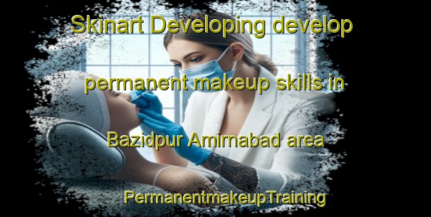 Skinart Developing develop permanent makeup skills in Bazidpur Amirnabad area | #PermanentmakeupTraining #PermanentmakeupClasses #SkinartTraining-India