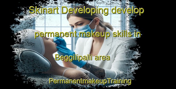 Skinart Developing develop permanent makeup skills in Beggilipalli area | PermanentmakeupTraining | PermanentmakeupClasses | SkinartTraining-India