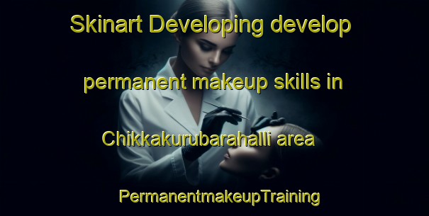Skinart Developing develop permanent makeup skills in Chikkakurubarahalli area | PermanentmakeupTraining | PermanentmakeupClasses | SkinartTraining-India
