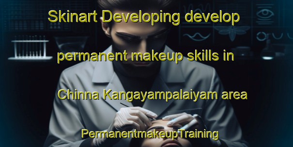 Skinart Developing develop permanent makeup skills in Chinna Kangayampalaiyam area | PermanentmakeupTraining | PermanentmakeupClasses | SkinartTraining-India