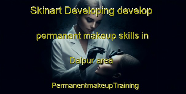 Skinart Developing develop permanent makeup skills in Dalpur area | PermanentmakeupTraining | PermanentmakeupClasses | SkinartTraining-India