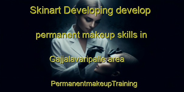 Skinart Developing develop permanent makeup skills in Gajjalavaripalle area | PermanentmakeupTraining | PermanentmakeupClasses | SkinartTraining-India