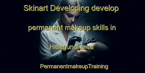 Skinart Developing develop permanent makeup skills in Halagundi area | PermanentmakeupTraining | PermanentmakeupClasses | SkinartTraining-India
