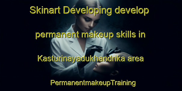 Skinart Developing develop permanent makeup skills in Kasturinayadukhandrika area | PermanentmakeupTraining | PermanentmakeupClasses | SkinartTraining-India