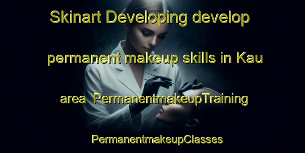 Skinart Developing develop permanent makeup skills in Kau area | PermanentmakeupTraining | PermanentmakeupClasses | SkinartTraining-India