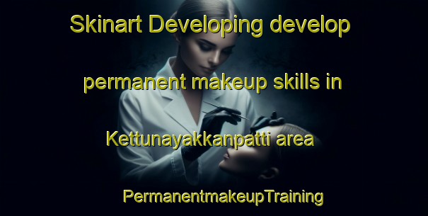 Skinart Developing develop permanent makeup skills in Kettunayakkanpatti area | #PermanentmakeupTraining #PermanentmakeupClasses #SkinartTraining-India