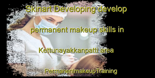 Skinart Developing develop permanent makeup skills in Kettunayakkanpatti area | #PermanentmakeupTraining #PermanentmakeupClasses #SkinartTraining-India