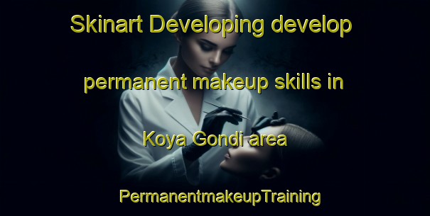 Skinart Developing develop permanent makeup skills in Koya Gondi area | PermanentmakeupTraining | PermanentmakeupClasses | SkinartTraining-India