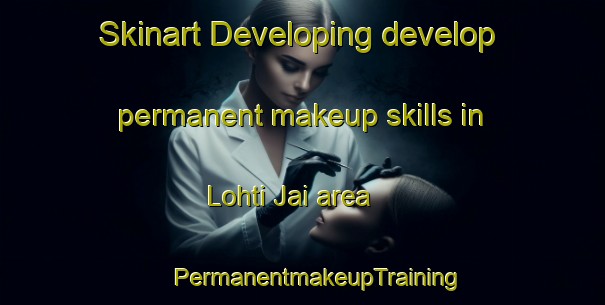 Skinart Developing develop permanent makeup skills in Lohti Jai area | #PermanentmakeupTraining #PermanentmakeupClasses #SkinartTraining-India