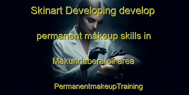 Skinart Developing develop permanent makeup skills in Makundaberatoli area | #PermanentmakeupTraining #PermanentmakeupClasses #SkinartTraining-India