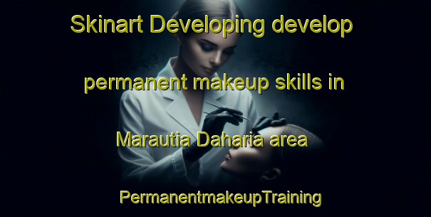 Skinart Developing develop permanent makeup skills in Marautia Daharia area | PermanentmakeupTraining | PermanentmakeupClasses | SkinartTraining-India
