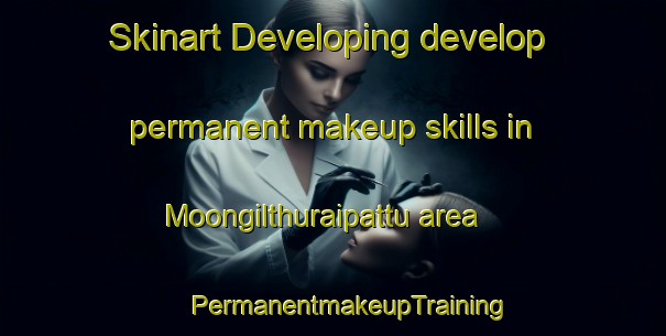 Skinart Developing develop permanent makeup skills in Moongilthuraipattu area | #PermanentmakeupTraining #PermanentmakeupClasses #SkinartTraining-India