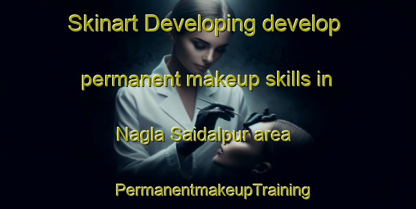 Skinart Developing develop permanent makeup skills in Nagla Saidalpur area | PermanentmakeupTraining | PermanentmakeupClasses | SkinartTraining-India