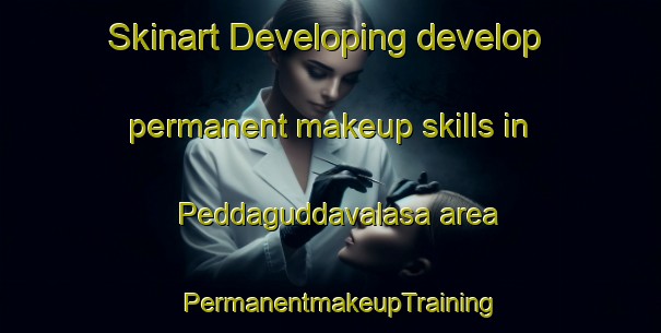 Skinart Developing develop permanent makeup skills in Peddaguddavalasa area | PermanentmakeupTraining | PermanentmakeupClasses | SkinartTraining-India