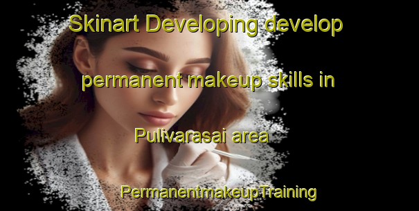 Skinart Developing develop permanent makeup skills in Pulivarasai area | #PermanentmakeupTraining #PermanentmakeupClasses #SkinartTraining-India